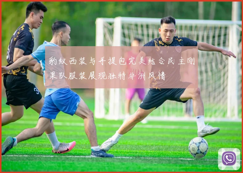 豹纹西装与手提包完美结合民主刚果队服装展现独特非洲风情